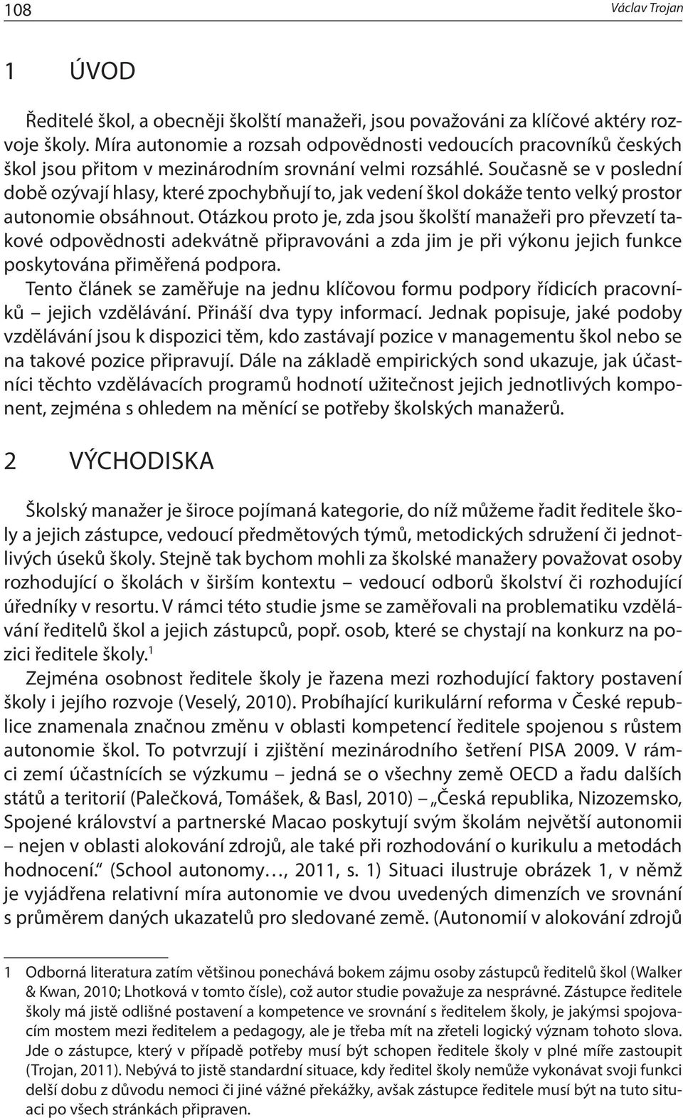 Současně se v poslední době ozývají hlasy, které zpochybňují to, jak vedení škol dokáže tento velký prostor autonomie obsáhnout.