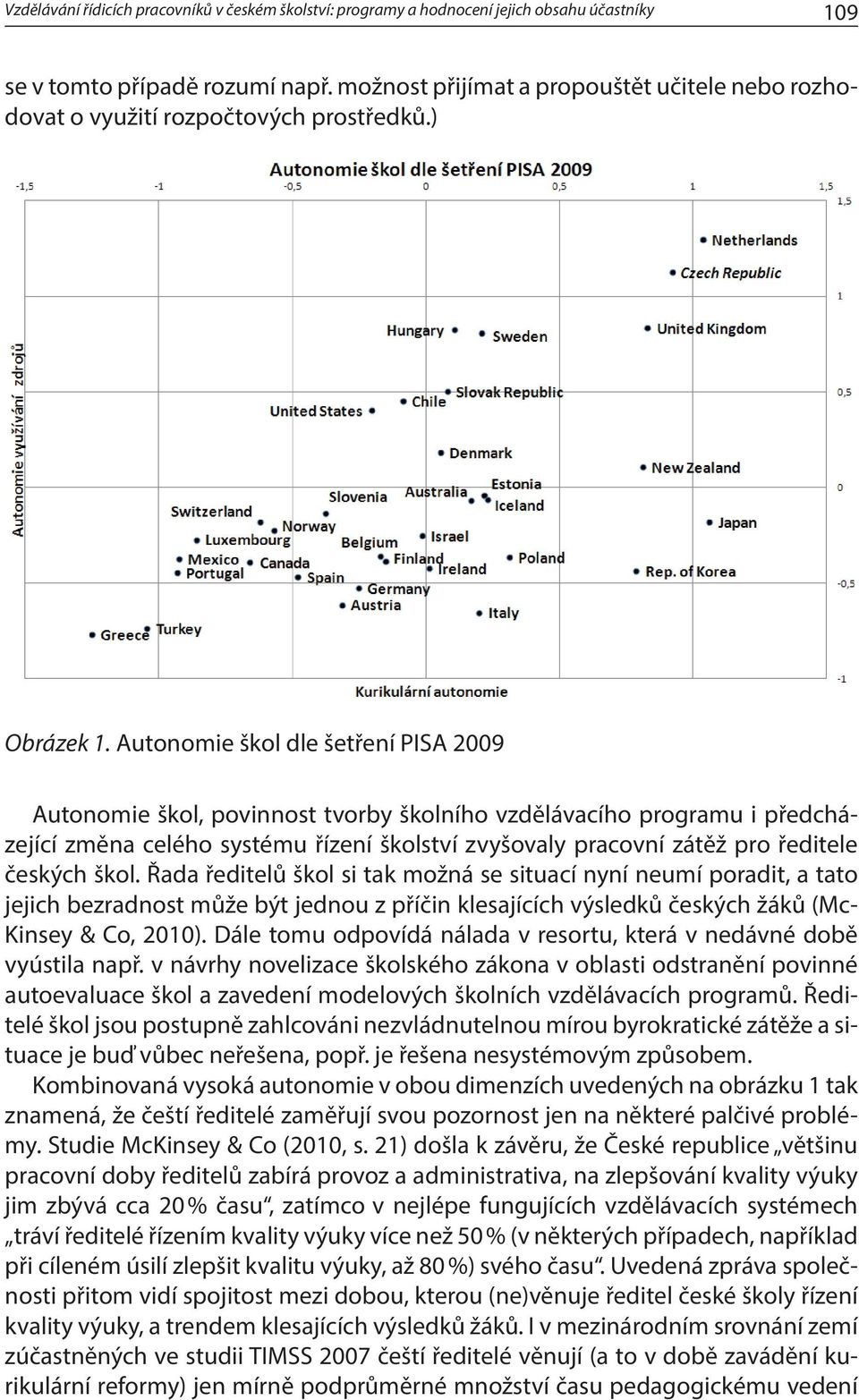 Autonomie škol dle šetření PISA 2009 Autonomie škol, povinnost tvorby školního vzdělávacího programu i předcházející změna celého systému řízení školství zvyšovaly pracovní zátěž pro ředitele českých
