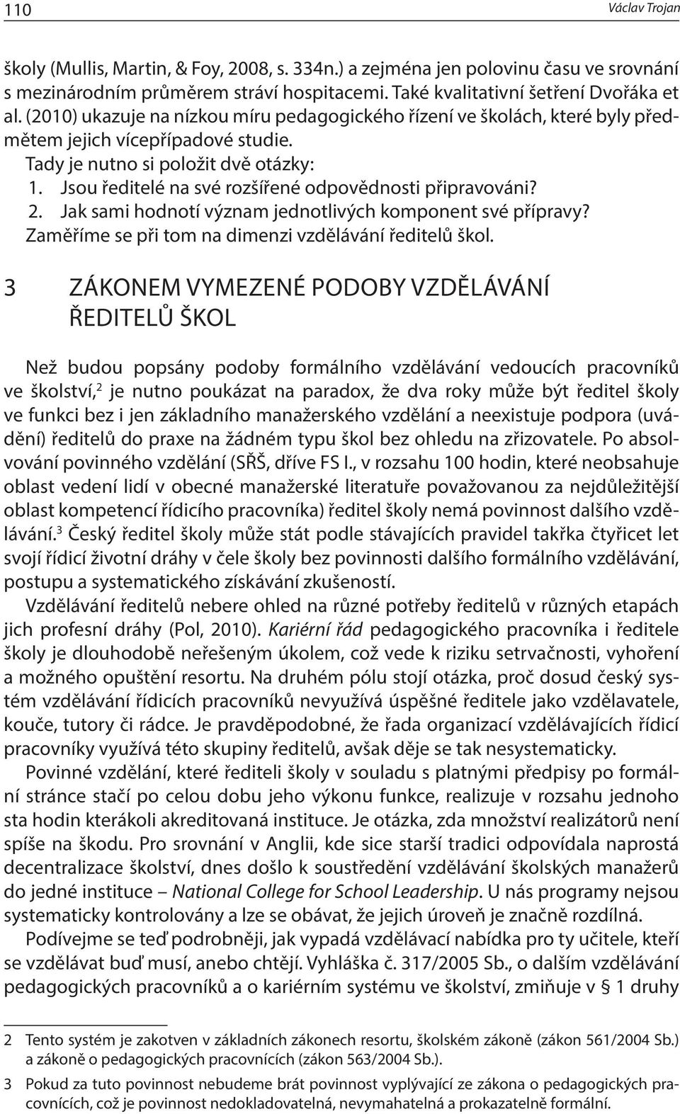 Jsou ředitelé na své rozšířené odpovědnosti připravováni? 2. Jak sami hodnotí význam jednotlivých komponent své přípravy? Zaměříme se při tom na dimenzi vzdělávání ředitelů škol.