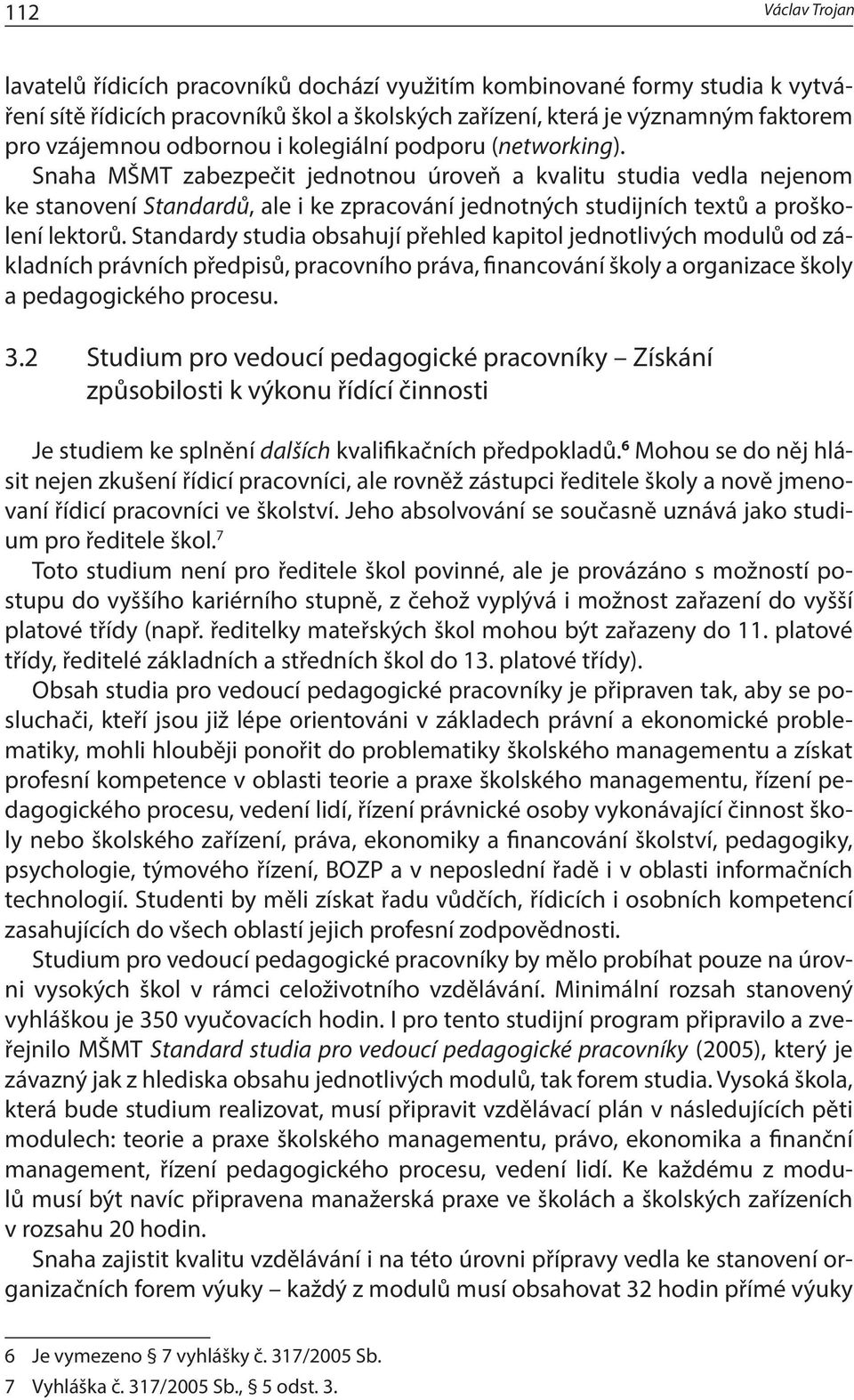 Standardy studia obsahují přehled kapitol jednotlivých modulů od základních právních předpisů, pracovního práva, financování školy a organizace školy a pedagogického procesu. 3.