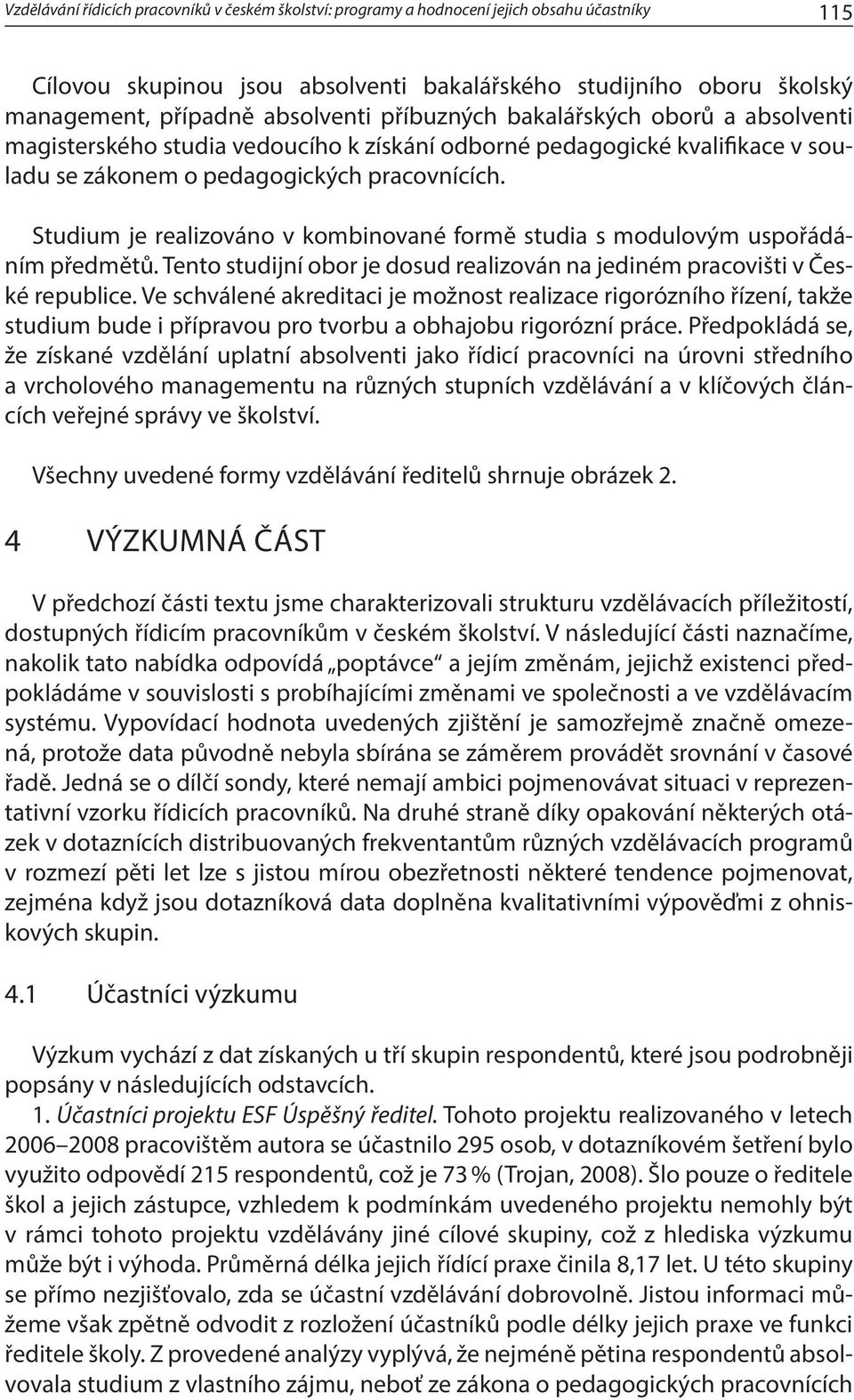 Studium je realizováno v kombinované formě studia s modulovým uspořádáním předmětů. Tento studijní obor je dosud realizován na jediném pracovišti v České republice.