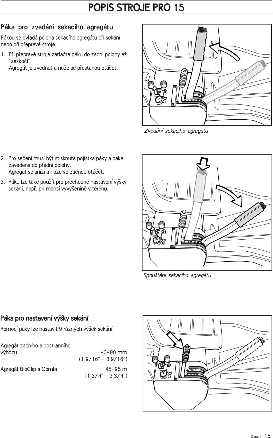 Agregát se sníïí a noïe se zaãnou otáãet. 3.Páku lze také pouïít pro pfiechodné nastavení v ky sekání, napfi. pfii men í vyv eninû v terénu.