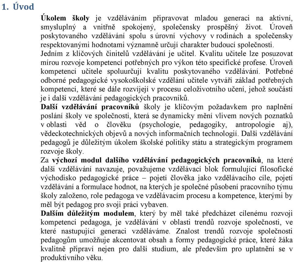 Jedním z klíčových činitelů vzdělávání je učitel. Kvalitu učitele lze posuzovat mírou rozvoje kompetencí potřebných pro výkon této specifické profese.