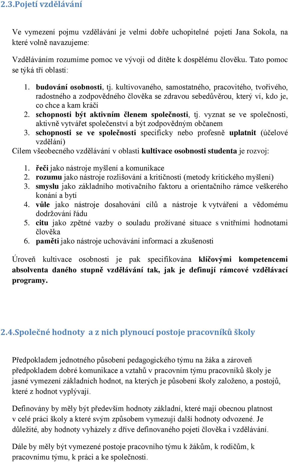 kultivovaného, samostatného, pracovitého, tvořivého, radostného a zodpovědného člověka se zdravou sebedůvěrou, který ví, kdo je, co chce a kam kráčí 2. schopnosti být aktivním členem společnosti, tj.