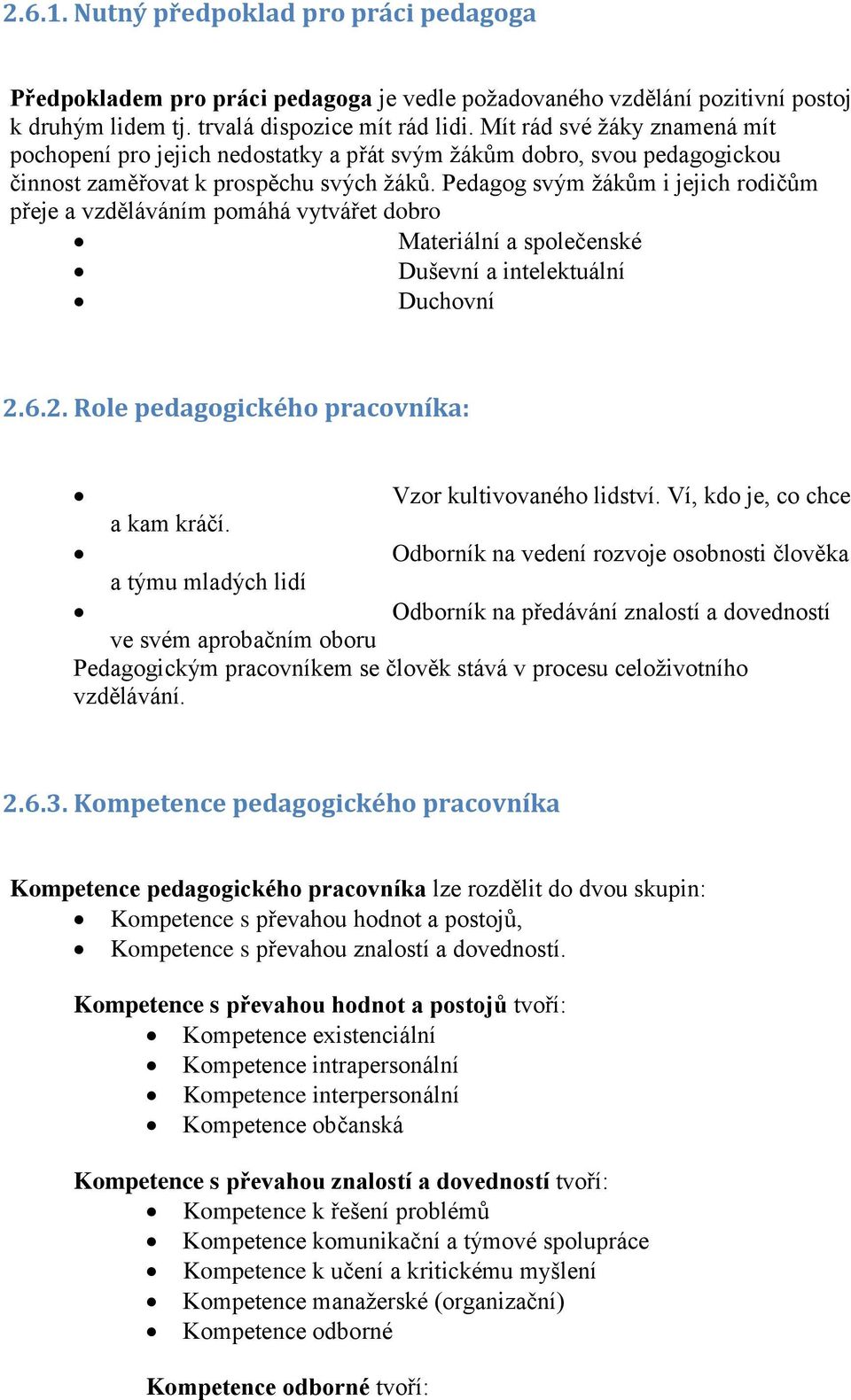 Pedagog svým žákům i jejich rodičům přeje a vzděláváním pomáhá vytvářet dobro Materiální a společenské Duševní a intelektuální Duchovní 2.6.2. Role pedagogického pracovníka: Vzor kultivovaného lidství.