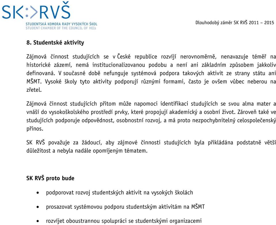 Vysoké školy tyto aktivity podporují různými formami, často je ovšem vůbec neberou na zřetel.