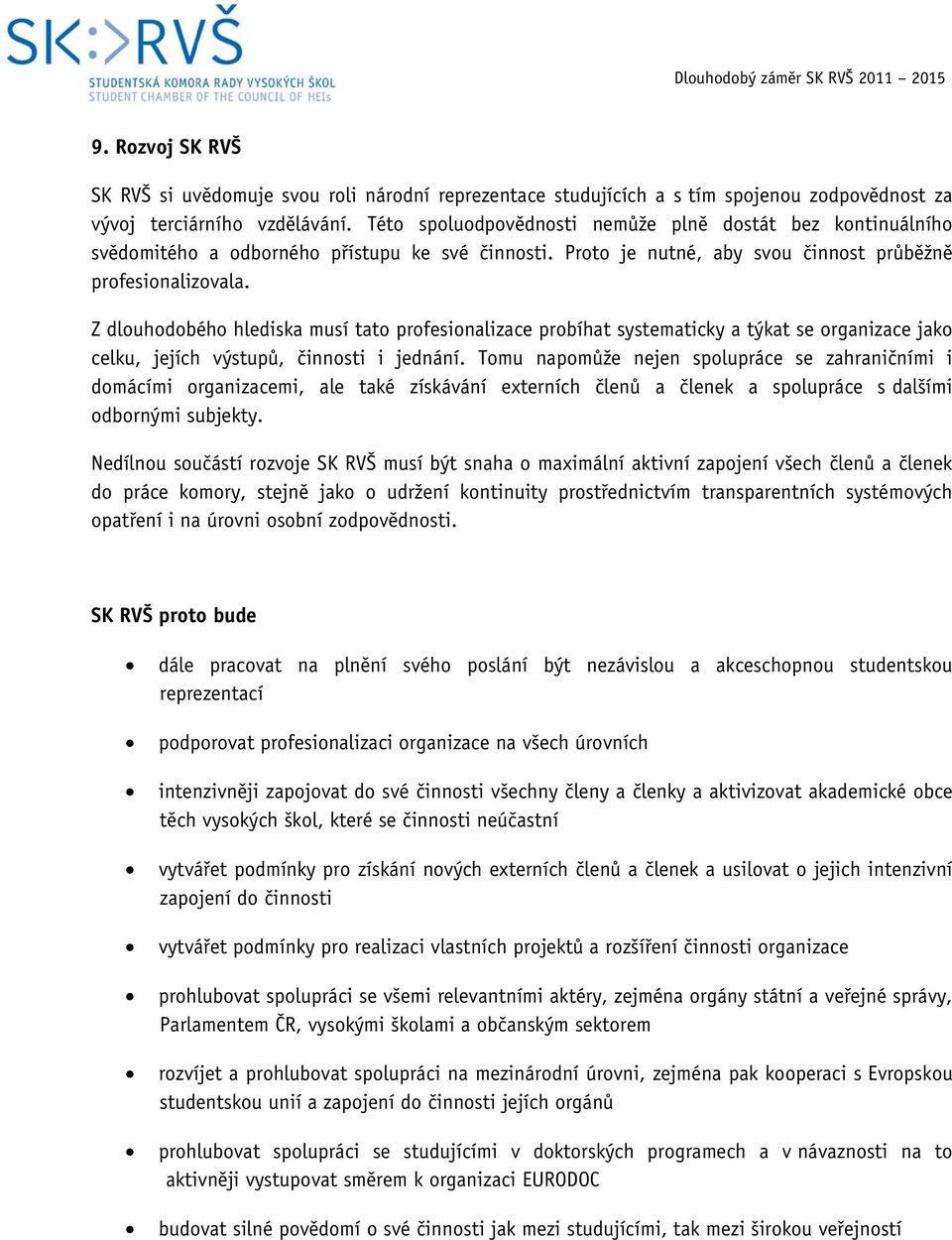 Z dlouhodobého hlediska musí tato profesionalizace probíhat systematicky a týkat se organizace jako celku, jejích výstupů, činnosti i jednání.