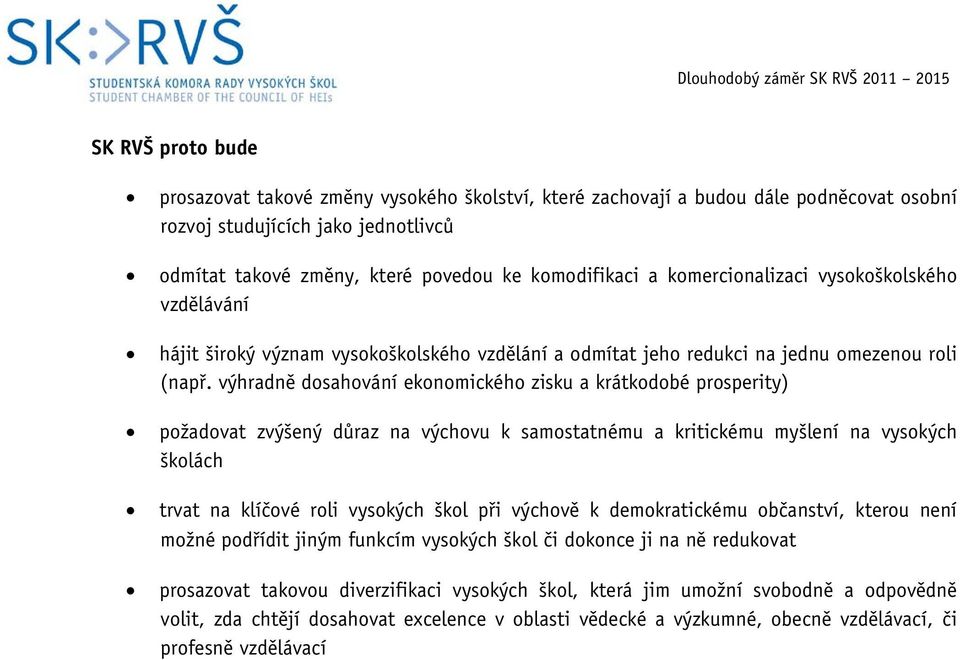 výhradně dosahování ekonomického zisku a krátkodobé prosperity) požadovat zvýšený důraz na výchovu k samostatnému a kritickému myšlení na vysokých školách trvat na klíčové roli vysokých škol při