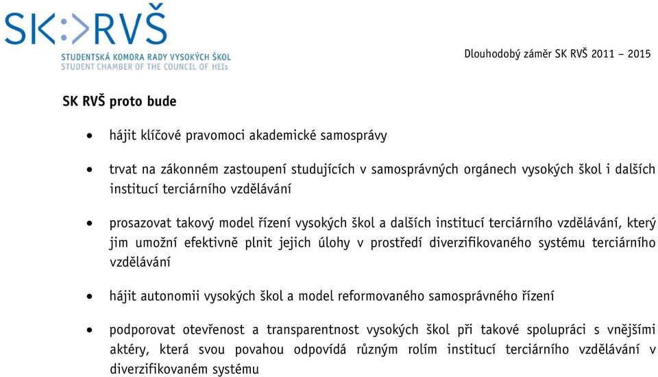 diverzifikovaného systému terciárního vzdělávání hájit autonomii vysokých škol a model reformovaného samosprávného řízení podporovat otevřenost a