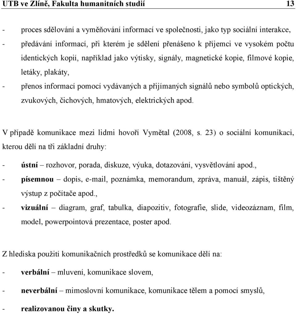 zvukových, čichových, hmatových, elektrických apod. V případě komunikace mezi lidmi hovoří Vymětal (2008, s.