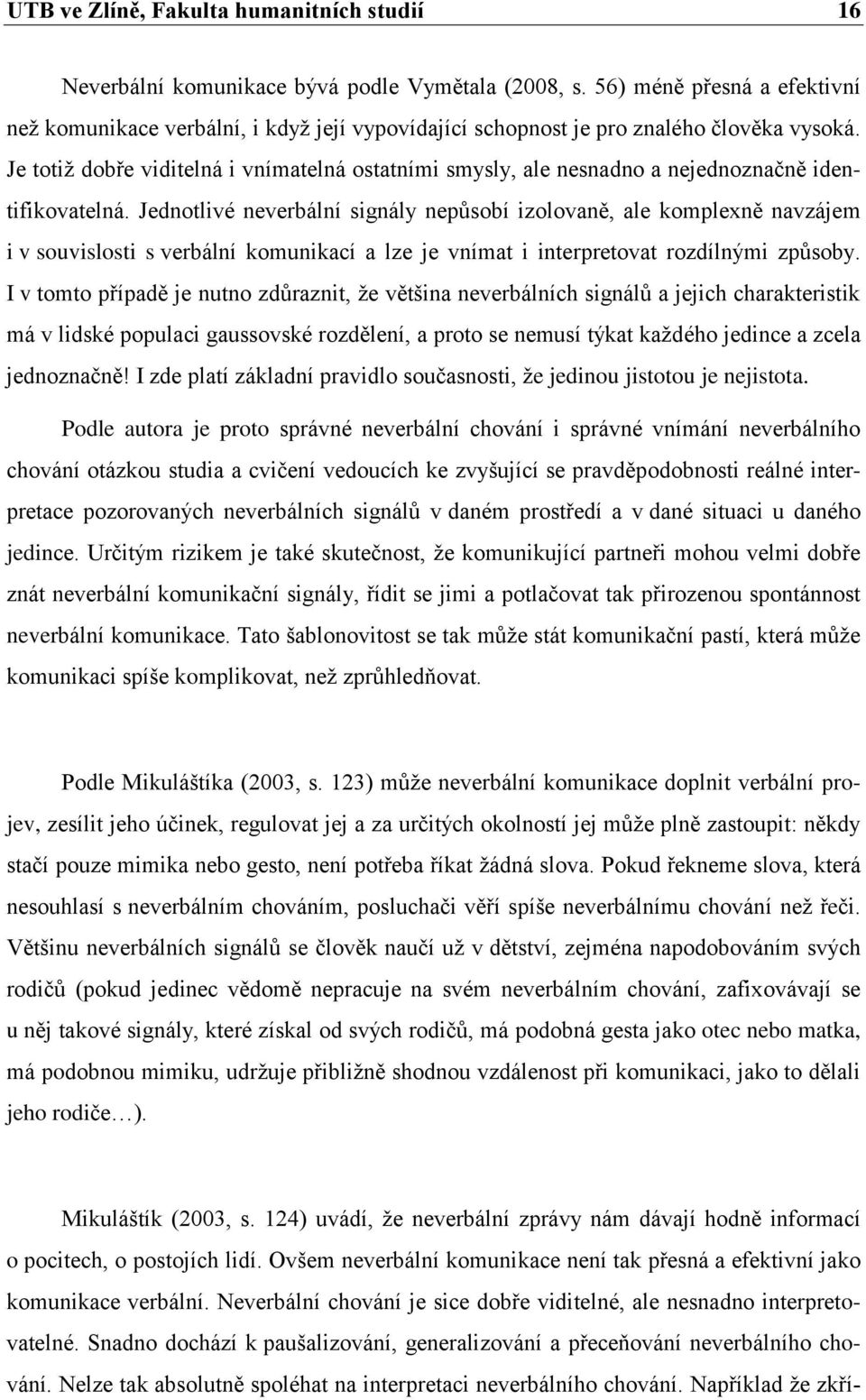 Je totiž dobře viditelná i vnímatelná ostatními smysly, ale nesnadno a nejednoznačně identifikovatelná.