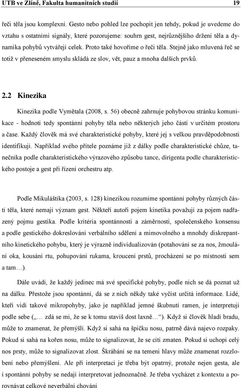 Proto také hovoříme o řeči těla. Stejně jako mluvená řeč se totiž v přeneseném smyslu skládá ze slov, vět, pauz a mnoha dalších prvků. 2.2 Kinezika Kinezika podle Vymětala (2008, s.