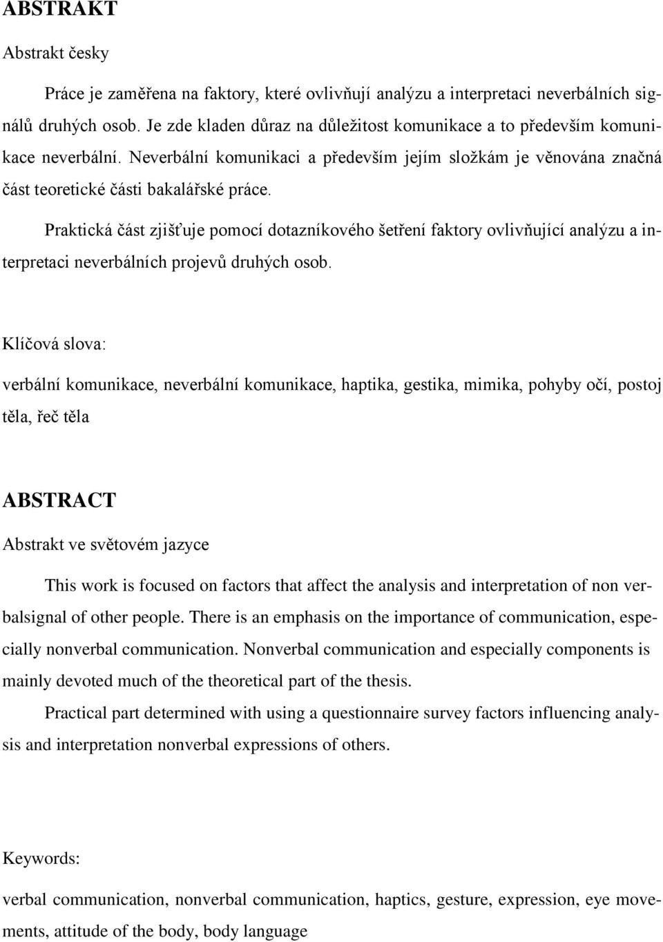 Praktická část zjišťuje pomocí dotazníkového šetření faktory ovlivňující analýzu a interpretaci neverbálních projevů druhých osob.