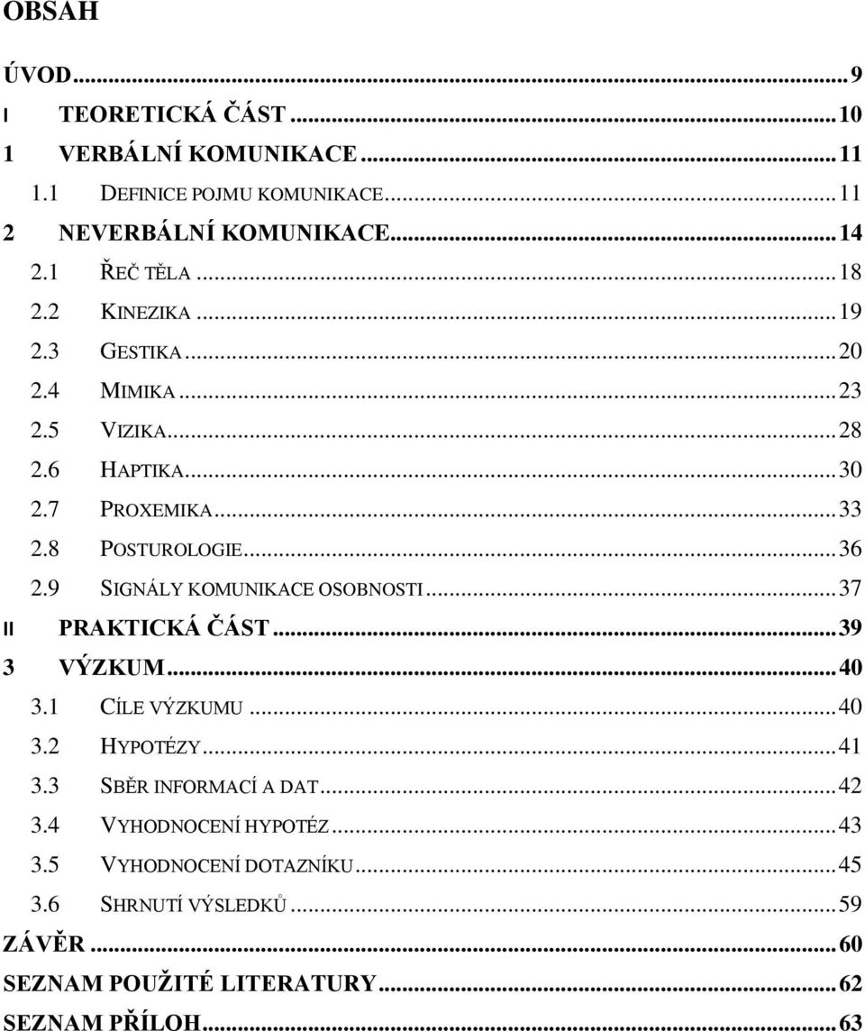 9 SIGNÁLY KOMUNIKACE OSOBNOSTI... 37 II PRAKTICKÁ ČÁST... 39 3 VÝZKUM... 40 3.1 CÍLE VÝZKUMU... 40 3.2 HYPOTÉZY... 41 3.3 SBĚR INFORMACÍ A DAT.