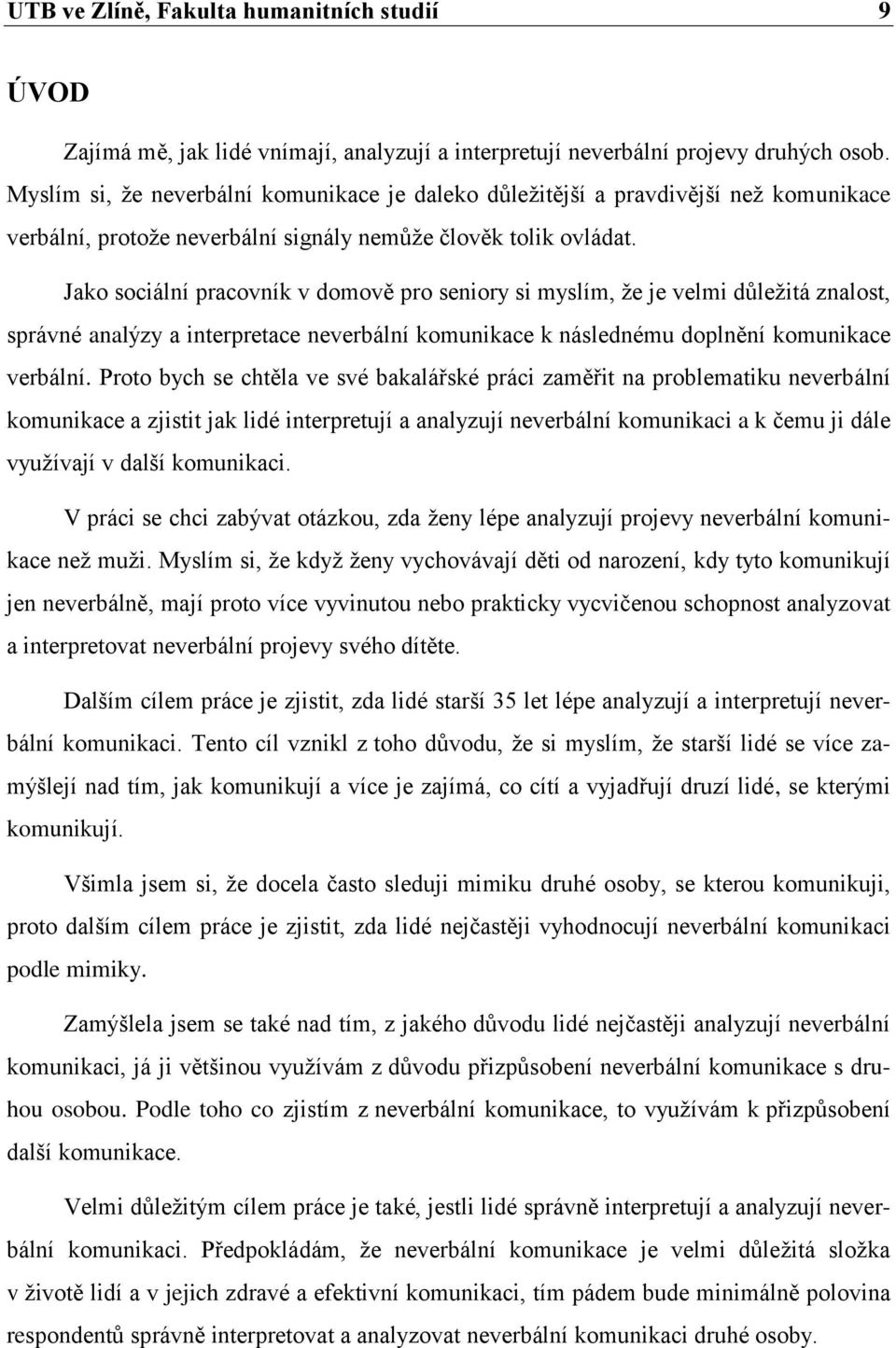 Jako sociální pracovník v domově pro seniory si myslím, že je velmi důležitá znalost, správné analýzy a interpretace neverbální komunikace k následnému doplnění komunikace verbální.