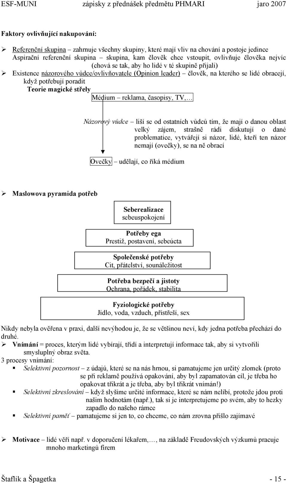 střely Médium reklama, časopisy, TV, Názorový vůdce liší se od ostatních vůdců tím, že mají o danou oblast velký zájem, strašně rádi diskutují o dané problematice, vytvářejí si názor, lidé, kteří ten