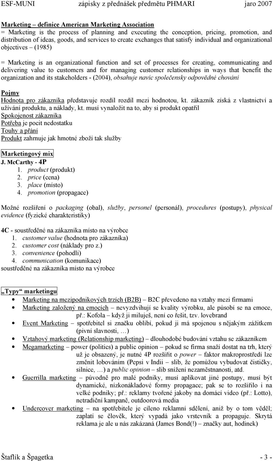 for managing customer relationships in ways that benefit the organization and its stakeholders - (2004), obsahuje navíc společensky odpovědné chování Pojmy Hodnota pro zákazníka představuje rozdíl