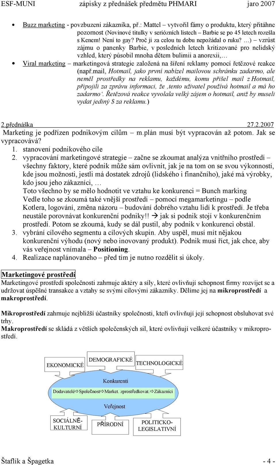 ) vzrůst zájmu o panenky Barbie, v posledních letech kritizované pro nelidský vzhled, který působil mnoha dětem bulimii a anorexii, Viral marketing marketingová strategie založená na šíření reklamy