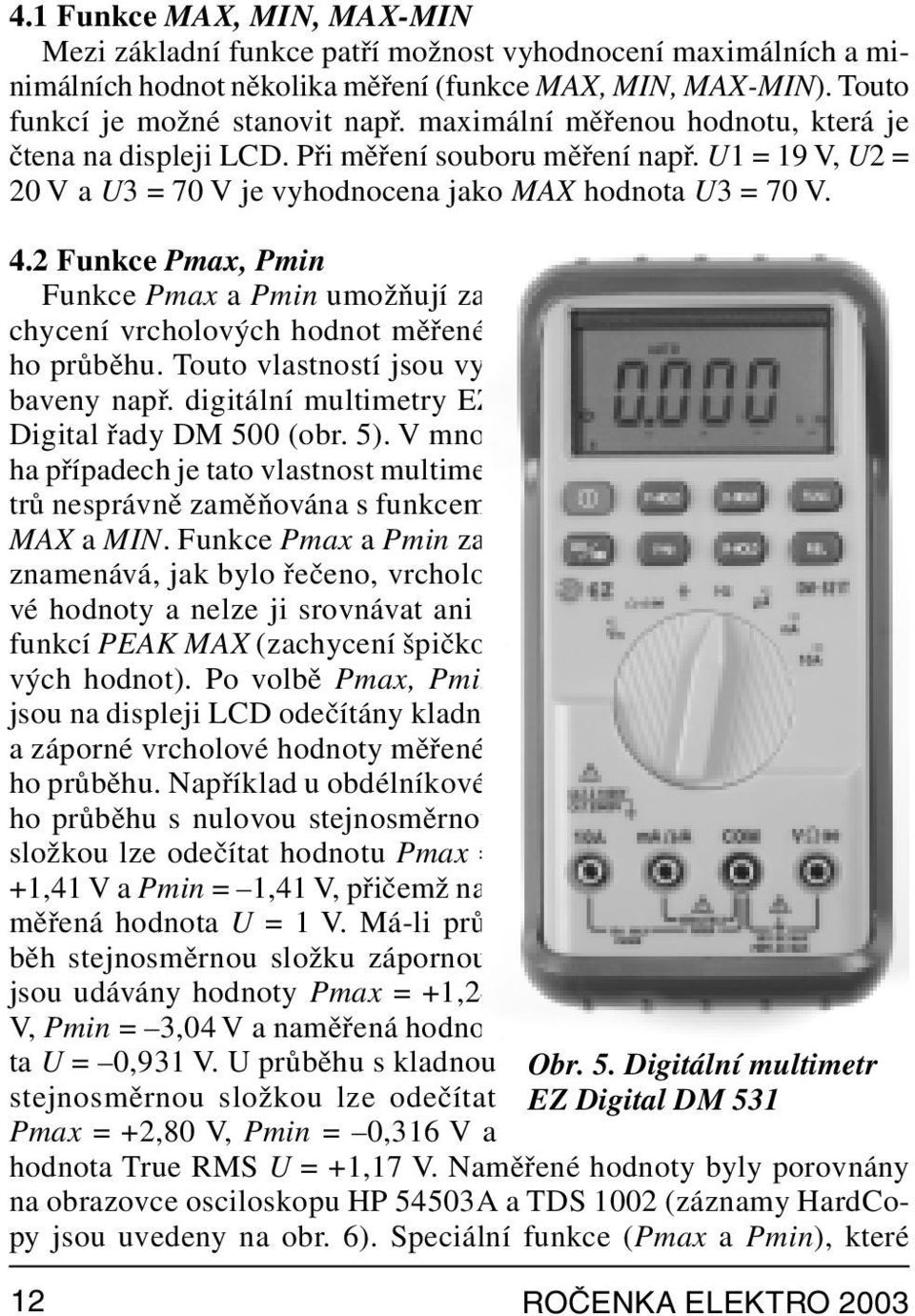 2 Funkce Pmax, Pmin Funkce Pmax a Pmin umožňují zachycení vrcholových hodnot měřeného průběhu. Touto vlastností jsou vybaveny např. digitální multimetry EZ Digital řady DM 500 (obr. 5).