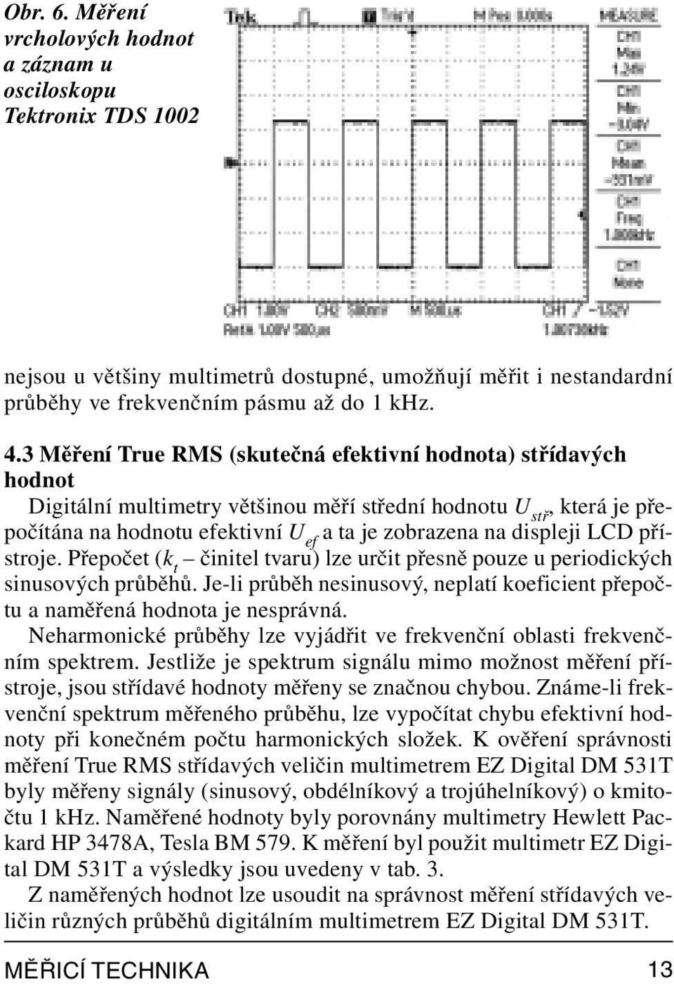 LCD přístroje. Přepočet (k t činitel tvaru) lze určit přesně pouze u periodických sinusových průběhů. Je-li průběh nesinusový, neplatí koeficient přepočtu a naměřená hodnota je nesprávná.