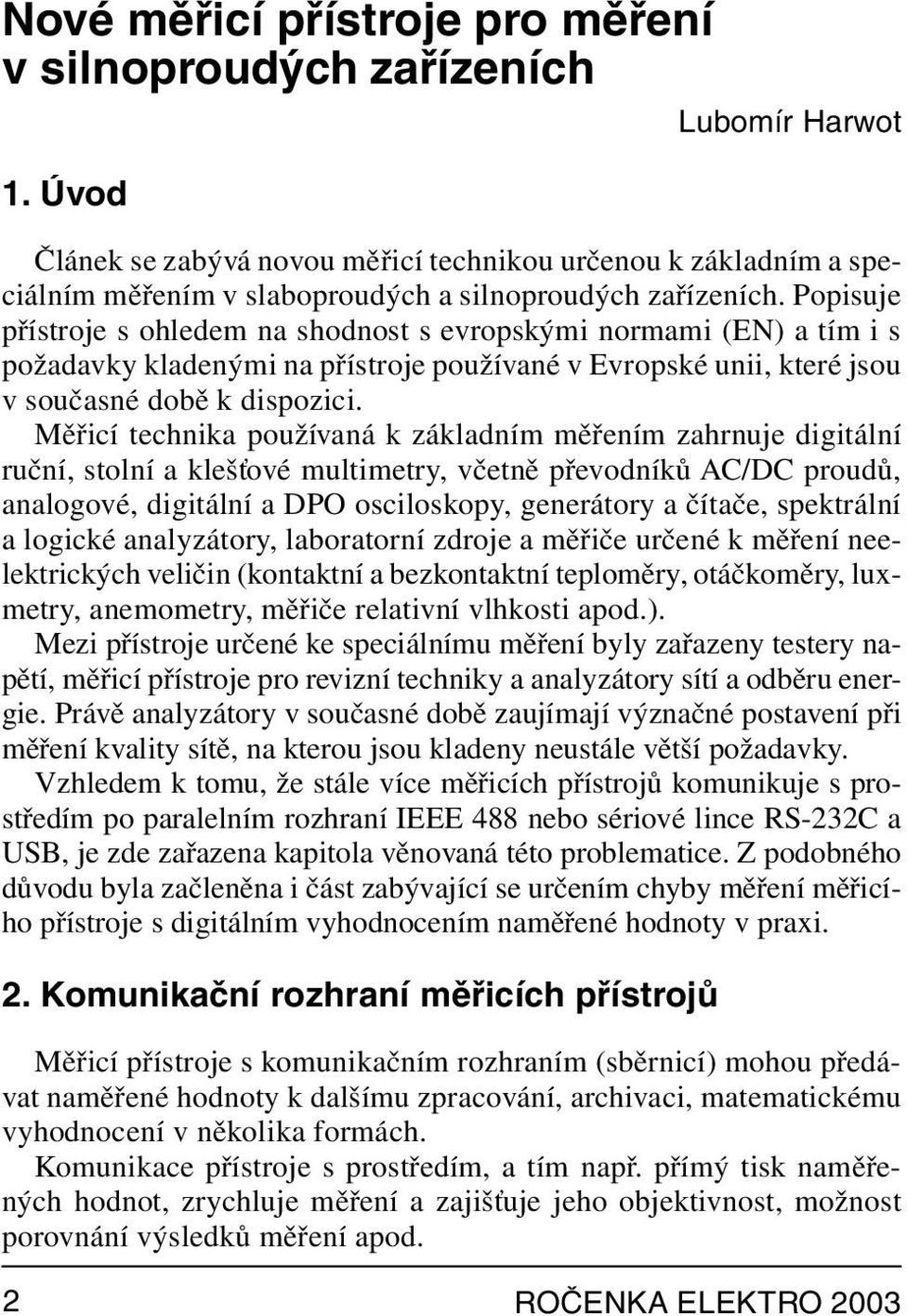 Popisuje přístroje s ohledem na shodnost s evropskými normami (EN) a tím i s požadavky kladenými na přístroje používané v Evropské unii, které jsou v současné době k dispozici.