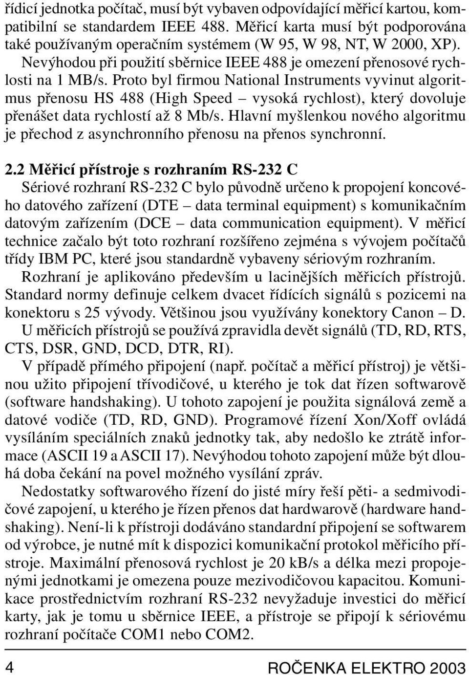 Proto byl firmou National Instruments vyvinut algoritmus přenosu HS 488 (High Speed vysoká rychlost), který dovoluje přenášet data rychlostí až 8 Mb/s.