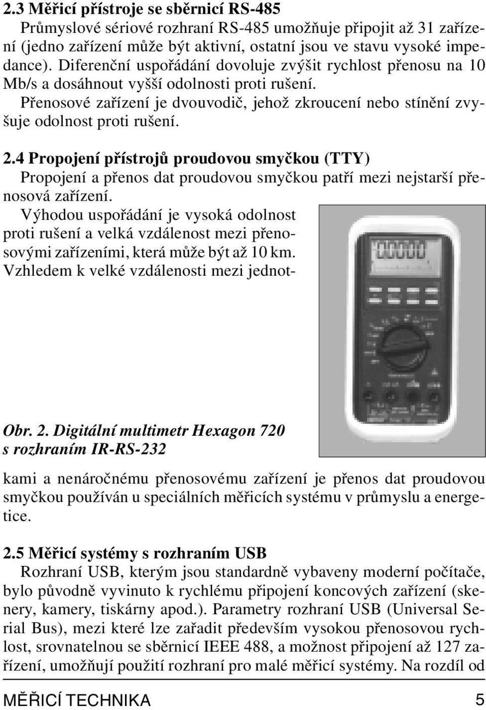 2.4 Propojení přístrojů proudovou smyčkou (TTY) Propojení a přenos dat proudovou smyčkou patří mezi nejstarší přenosová zařízení.