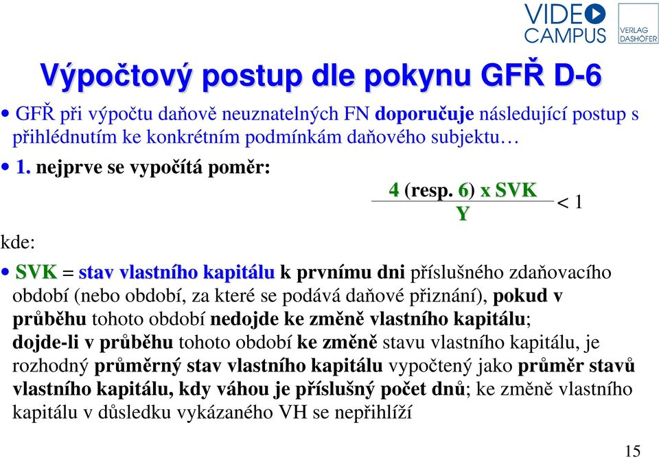 6) x SVK Y SVK = stav vlastního kapitálu k prvnímu dni příslušného zdaňovacího období (nebo období, za které se podává daňové přiznání), pokud v průběhu tohoto období