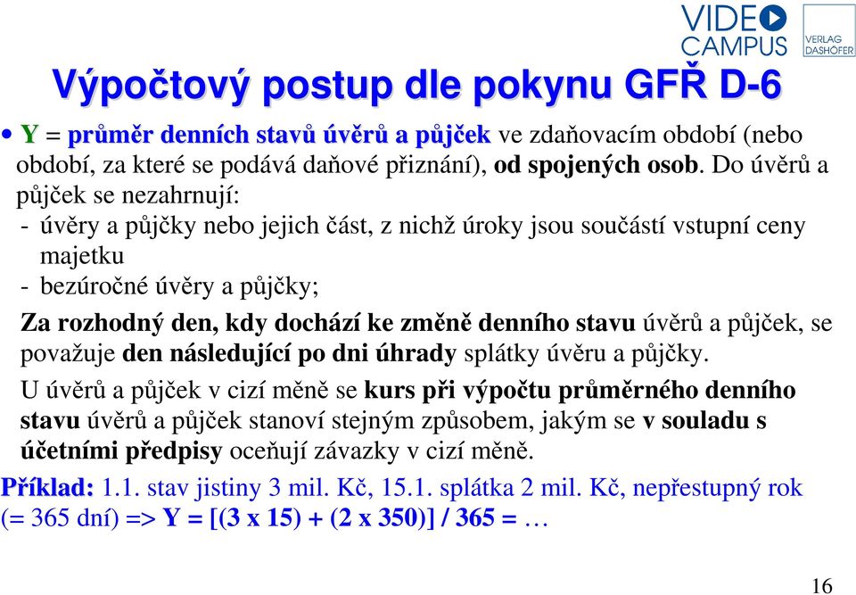 denního stavu úvěrů a půjček, se považuje den následující po dni úhrady splátky úvěru a půjčky.