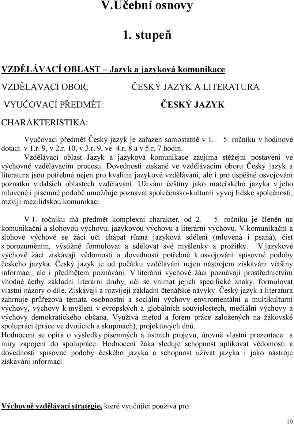 5. ročníku v hodinové dotaci v 1.r. 9, v 2.r. 10, v 3.r. 9, ve 4.r. 8 a v 5.r. 7 hodin. Vzdělávací oblast Jazyk a jazyková komunikace zaujímá stěžejní postavení ve výchovně vzdělávacím procesu.