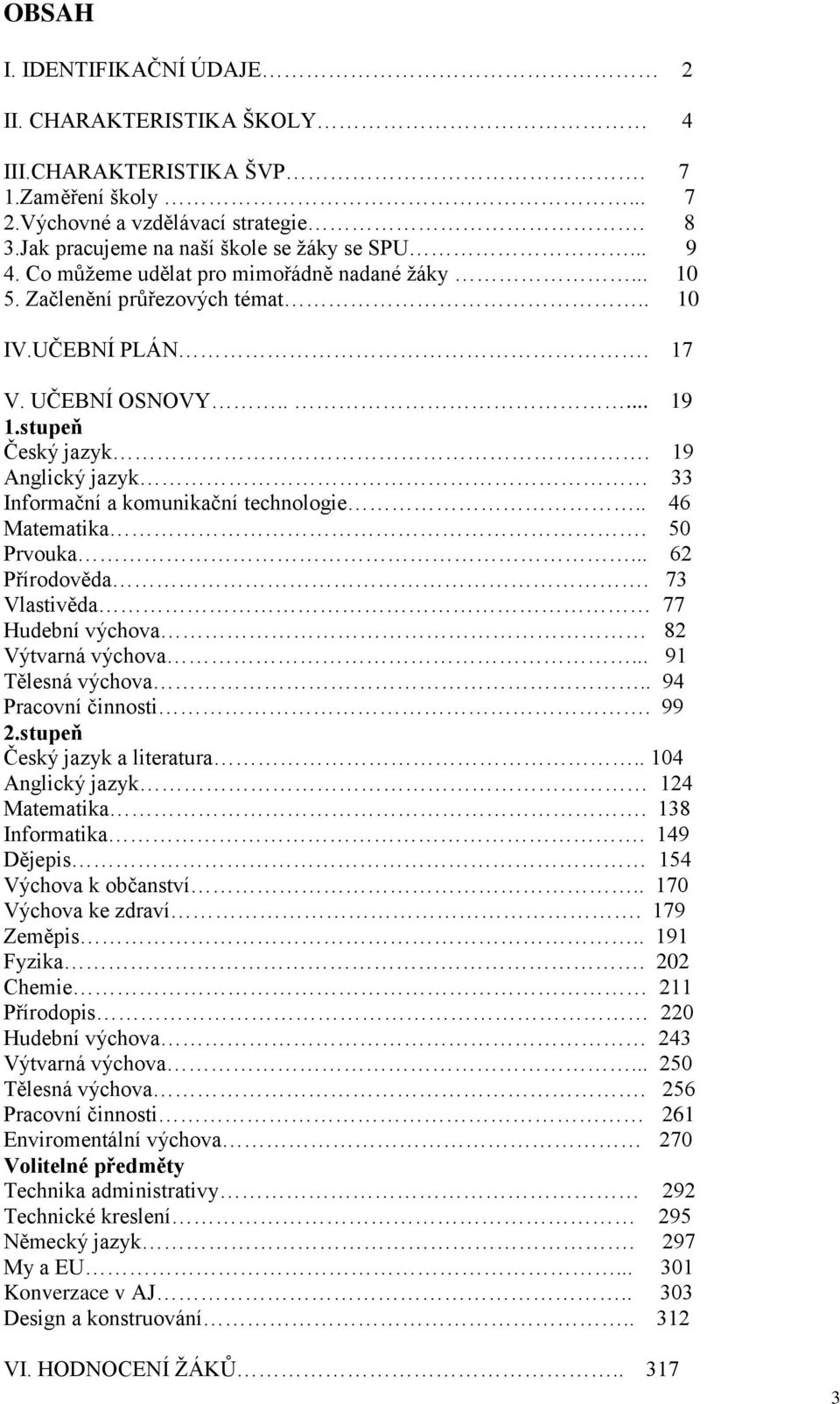 19 Anglický jazyk 33 Informační a komunikační technologie.. 46 Matematika. 50 Prvouka... 62 Přírodověda. 73 Vlastivěda 77 Hudební výchova 82 Výtvarná výchova... 91 Tělesná výchova.