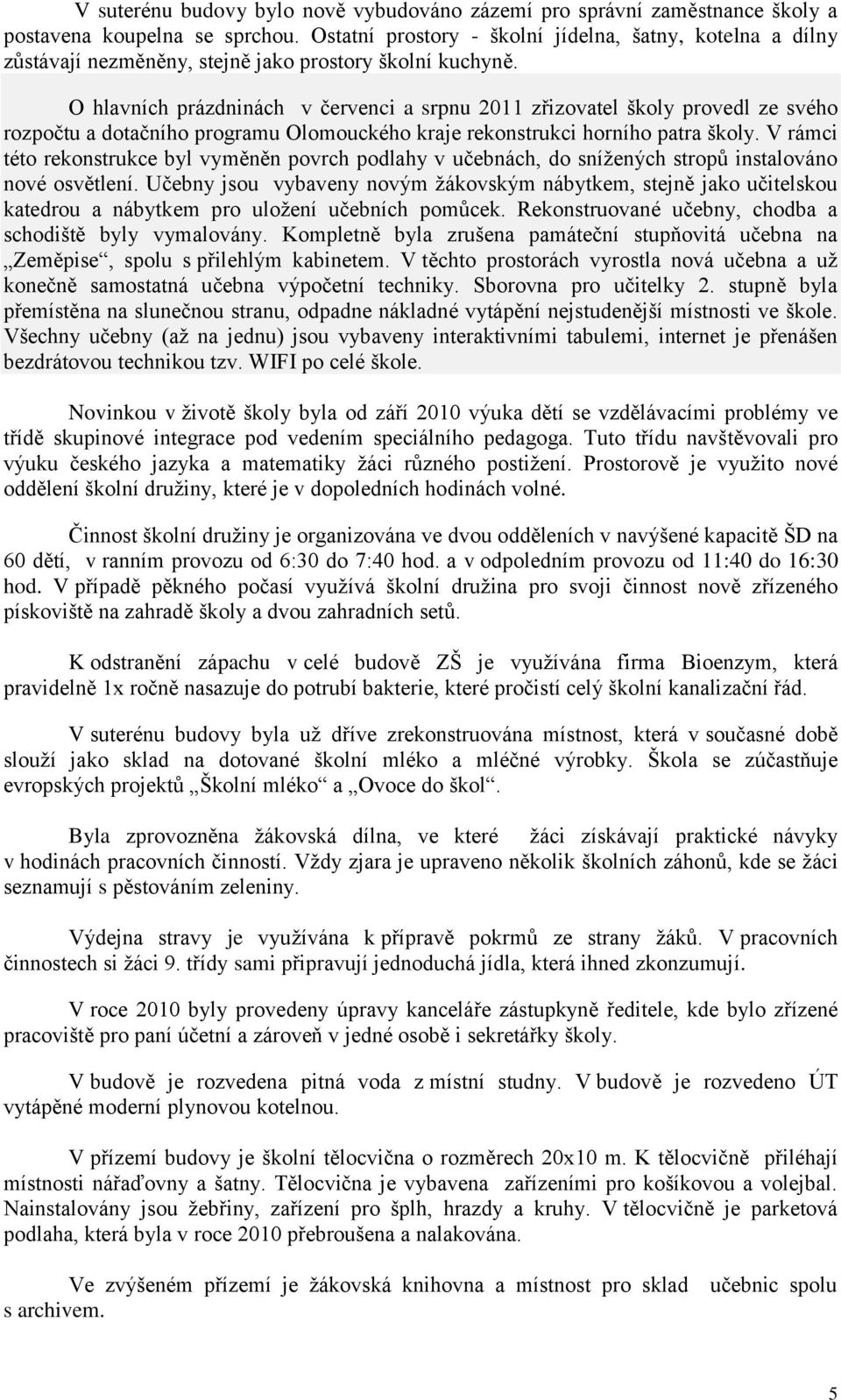 O hlavních prázdninách v červenci a srpnu 2011 zřizovatel školy provedl ze svého rozpočtu a dotačního programu Olomouckého kraje rekonstrukci horního patra školy.