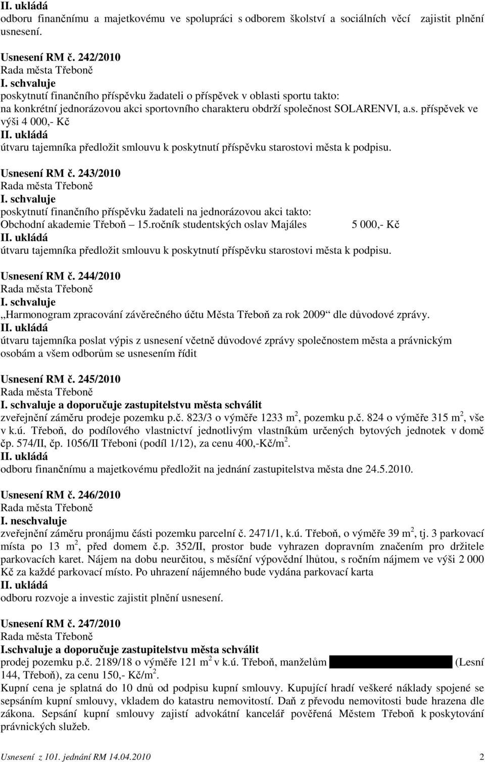 Usnesení RM č. 243/2010 poskytnutí finančního příspěvku žadateli na jednorázovou akci takto: Obchodní akademie Třeboň 15.