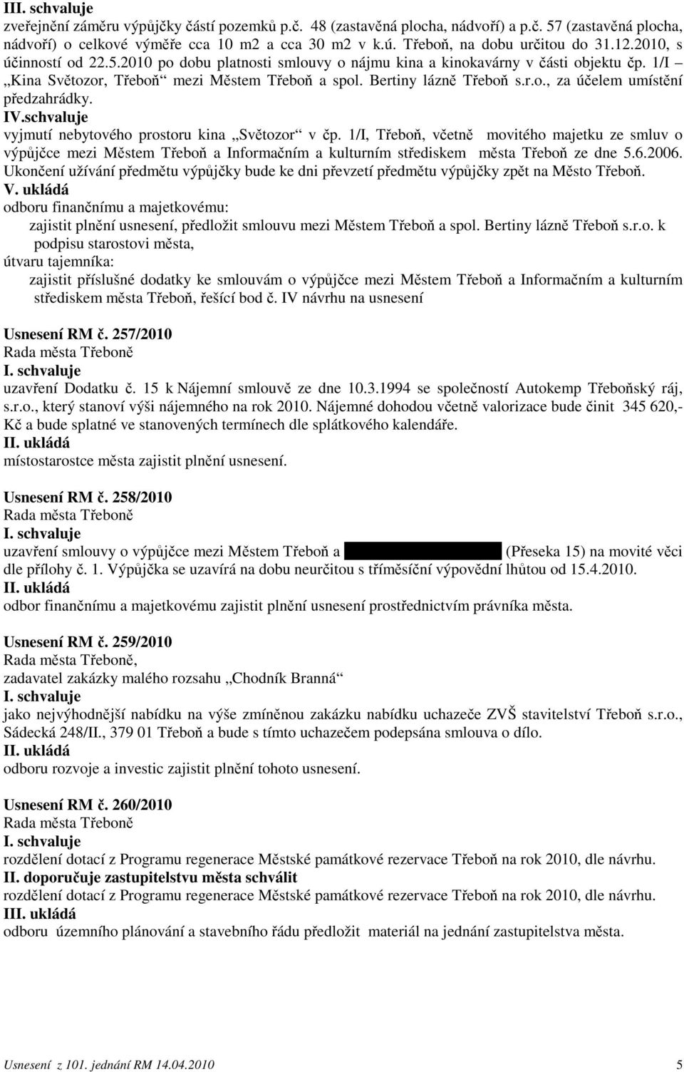 IV.schvaluje vyjmutí nebytového prostoru kina Světozor v čp. 1/I, Třeboň, včetně movitého majetku ze smluv o výpůjčce mezi Městem Třeboň a Informačním a kulturním střediskem města Třeboň ze dne 5.6.