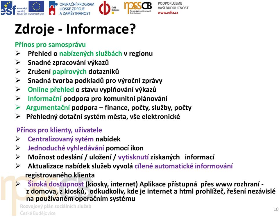 Informační podpora pro komunitní plánování Argumentační podpora finance, počty, služby, počty Přehledný dotační systém města, vše elektronické Přínos pro klienty, uživatele Centralizovaný sytém