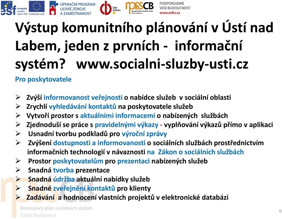 službách Zjednoduší se práce s pravidelnými výkazy - vyplňování výkazů přímo v aplikaci Usnadní tvorbu podkladů pro výroční zprávy Zvýšení dostupnosti a informovanosti o sociálních službách