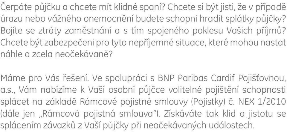 Chcete být zabezpečeni pro tyto nepříjemné situace, které mohou nastat náhle a zcela neočekávaně? Máme pro Vás řešení.