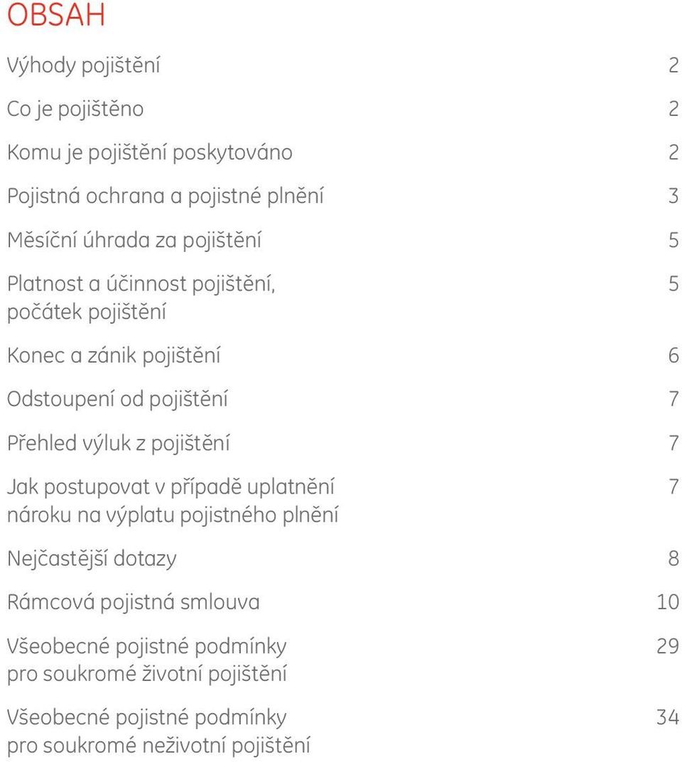 z pojištění 7 Jak postupovat v případě uplatnění 7 nároku na výplatu pojistného plnění Nejčastější dotazy 8 Rámcová pojistná