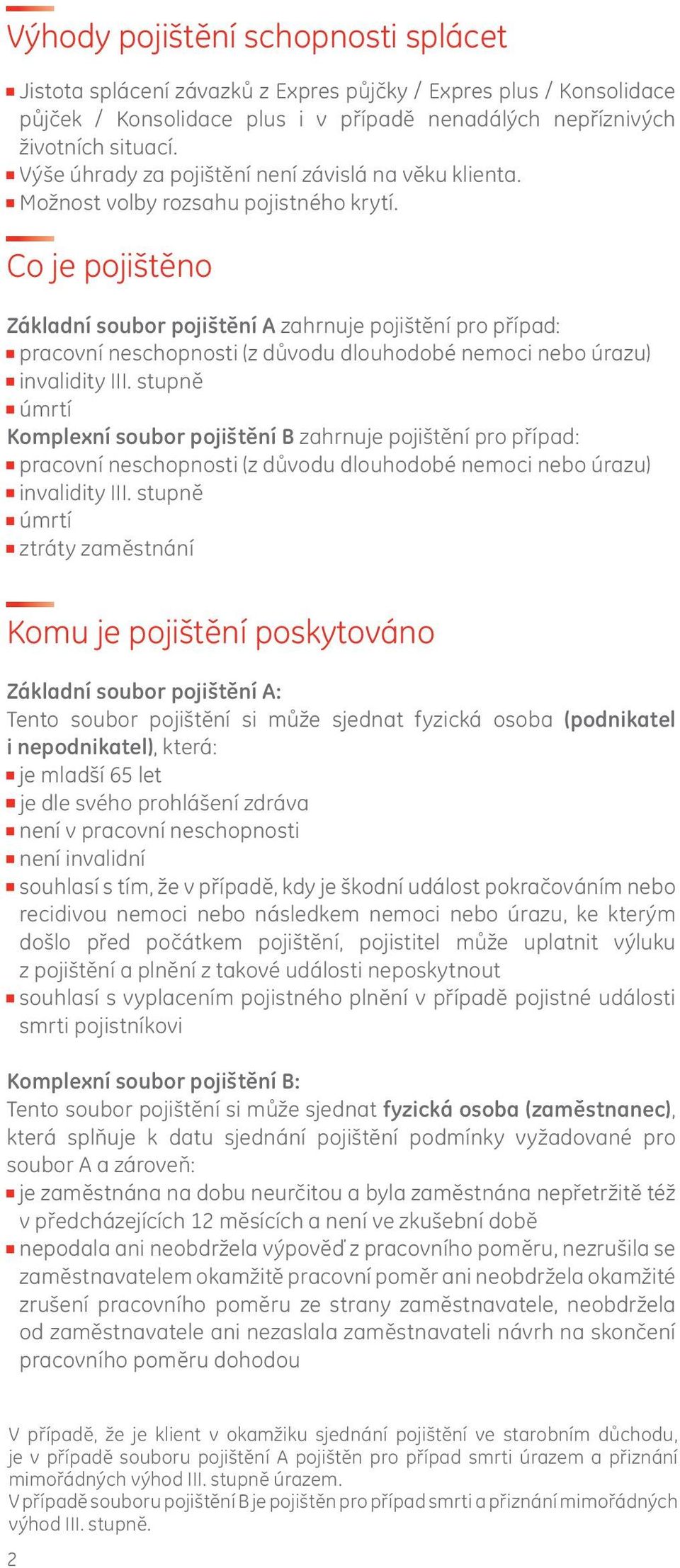 Co je pojištěno Základní soubor pojištění A zahrnuje pojištění pro případ: pracovní neschopnosti (z důvodu dlouhodobé nemoci nebo úrazu) invalidity III.