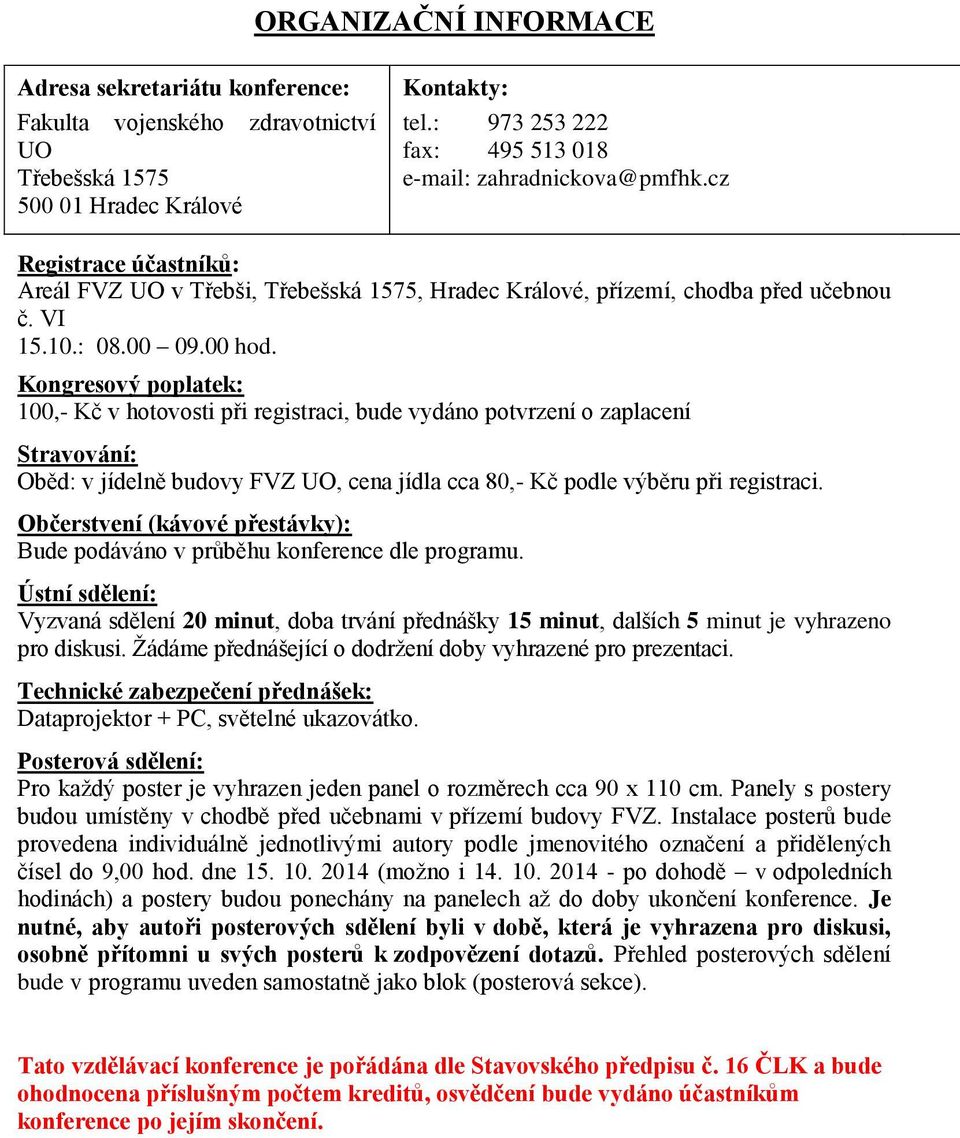 Kongresový poplatek: 100,- Kč v hotovosti při registraci, bude vydáno potvrzení o zaplacení Stravování: Oběd: v jídelně budovy FVZ UO, cena jídla cca 80,- Kč podle výběru při registraci.