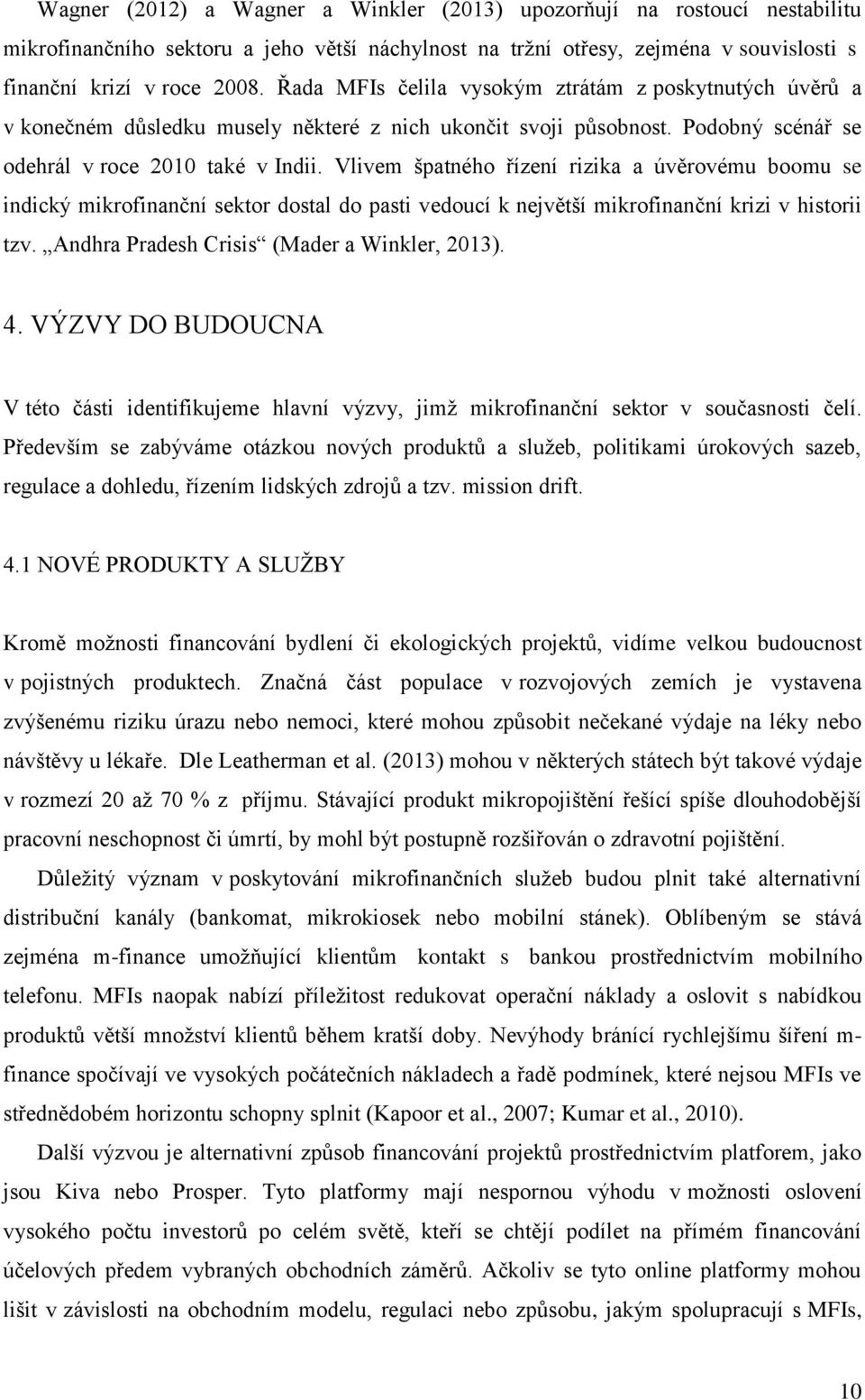 Vlivem špatného řízení rizika a úvěrovému boomu se indický mikrofinanční sektor dostal do pasti vedoucí k největší mikrofinanční krizi v historii tzv. Andhra Pradesh Crisis (Mader a Winkler, 2013). 4.