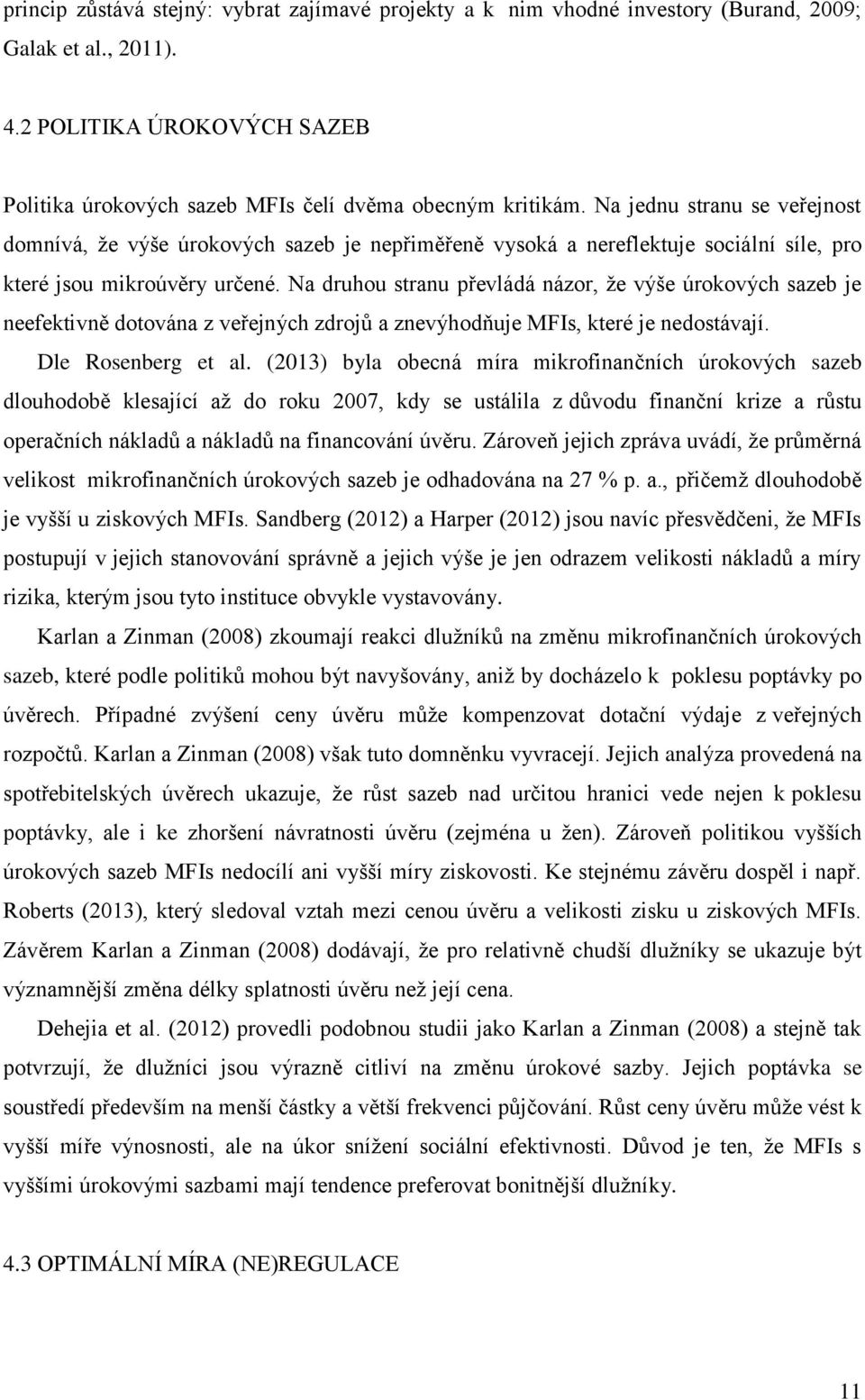 Na druhou stranu převládá názor, že výše úrokových sazeb je neefektivně dotována z veřejných zdrojů a znevýhodňuje MFIs, které je nedostávají. Dle Rosenberg et al.