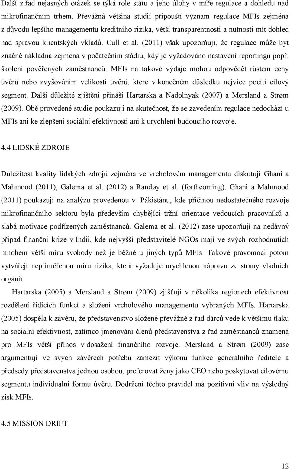 (2011) však upozorňují, že regulace může být značně nákladná zejména v počátečním stádiu, kdy je vyžadováno nastavení reportingu popř. školení pověřených zaměstnanců.