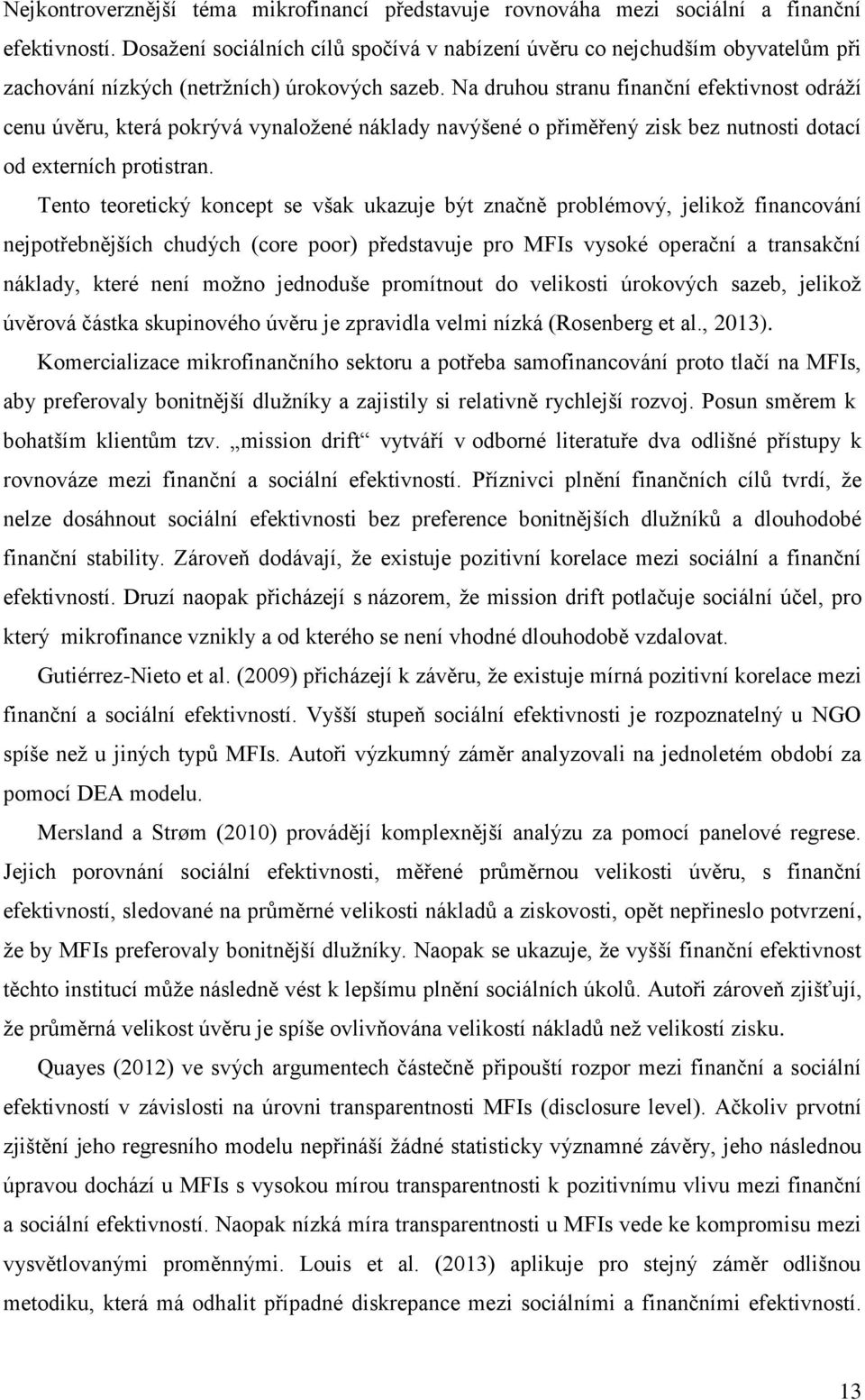 Na druhou stranu finanční efektivnost odráží cenu úvěru, která pokrývá vynaložené náklady navýšené o přiměřený zisk bez nutnosti dotací od externích protistran.