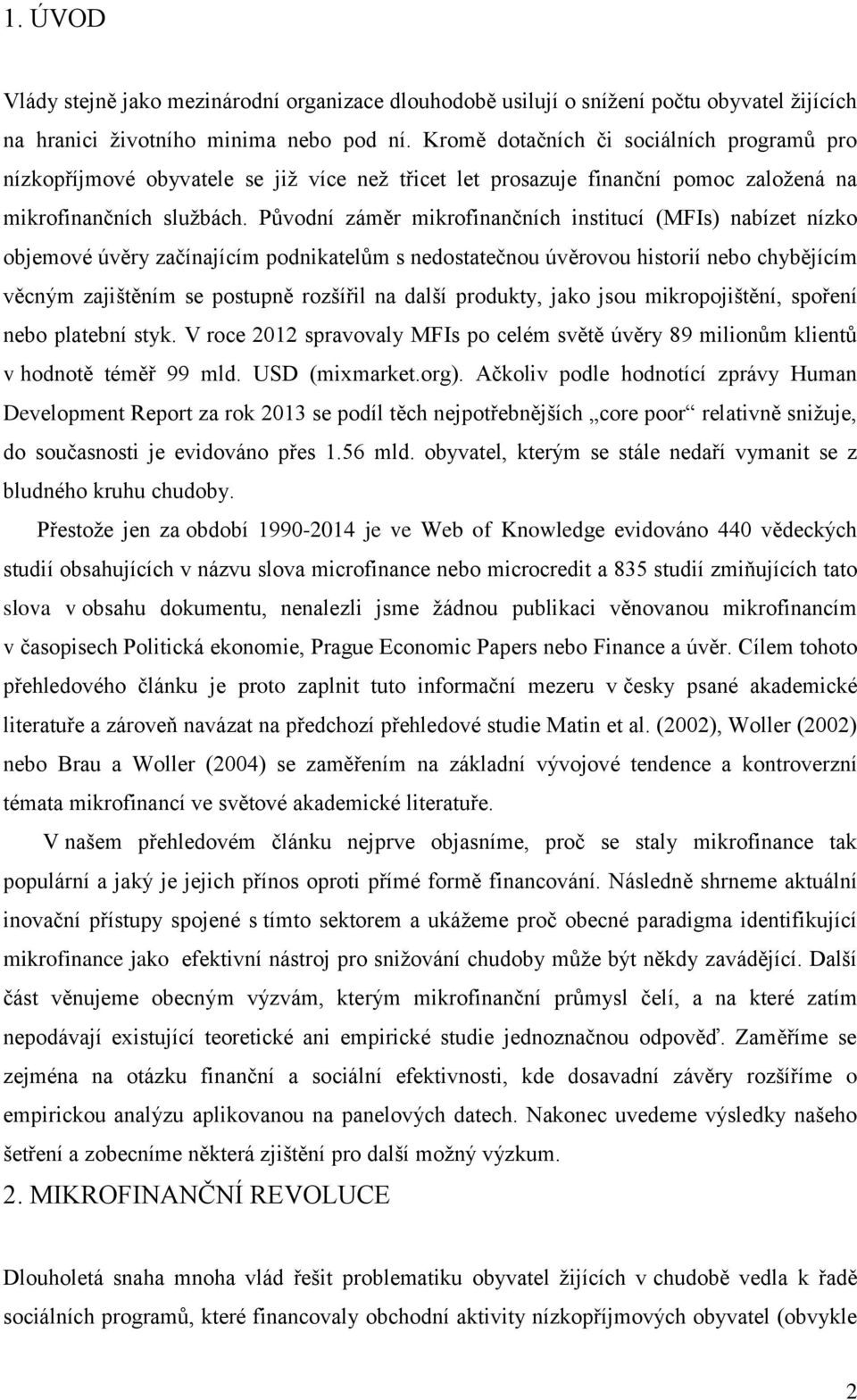 Původní záměr mikrofinančních institucí (MFIs) nabízet nízko objemové úvěry začínajícím podnikatelům s nedostatečnou úvěrovou historií nebo chybějícím věcným zajištěním se postupně rozšířil na další