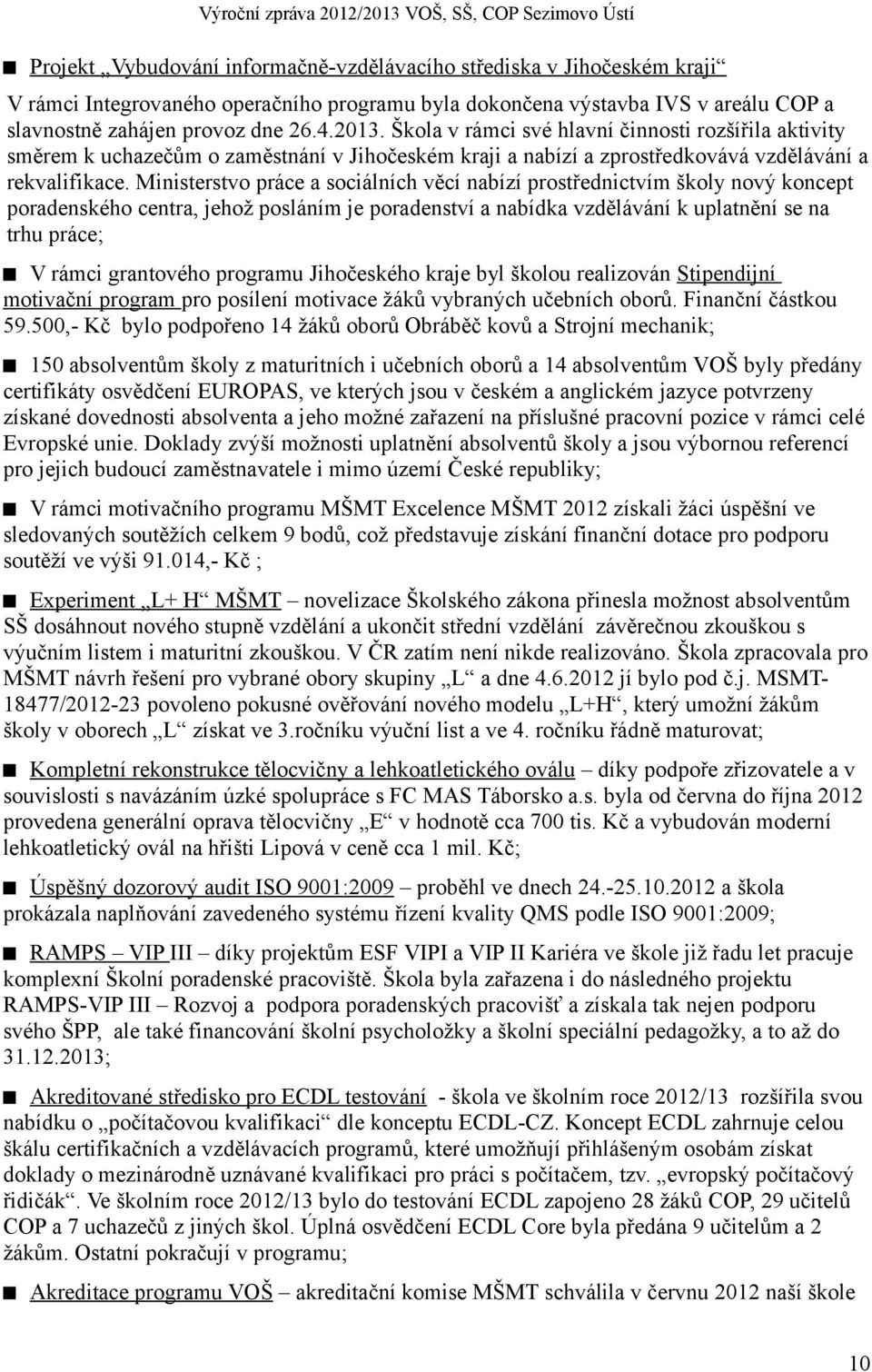 Ministerstvo práce a sociálních věcí nabízí prostřednictvím školy nový koncept poradenského centra, jehož posláním je poradenství a nabídka vzdělávání k uplatnění se na trhu práce; V rámci grantového