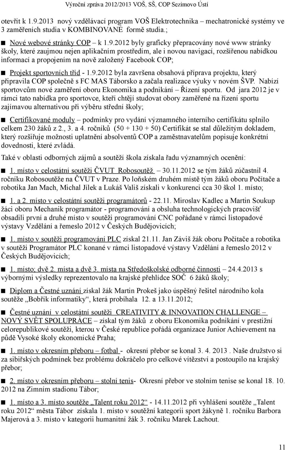 2012 byly graficky přepracovány nové www stránky školy, které zaujmou nejen aplikačním prostředím, ale i novou navigací, rozšířenou nabídkou informací a propojením na nově založený Facebook COP;