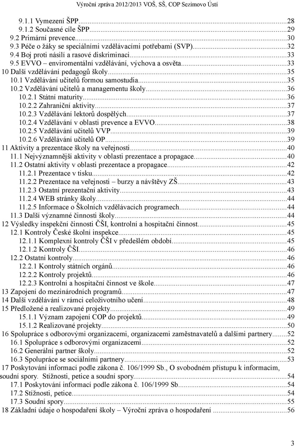 ..36 10.2.2 Zahraniční aktivity...37 10.2.3 Vzdělávání lektorů dospělých...37 10.2.4 Vzdělávání v oblasti prevence a EVVO...38 10.2.5 Vzdělávání učitelů VVP...39 10.2.6 Vzdělávání učitelů OP.