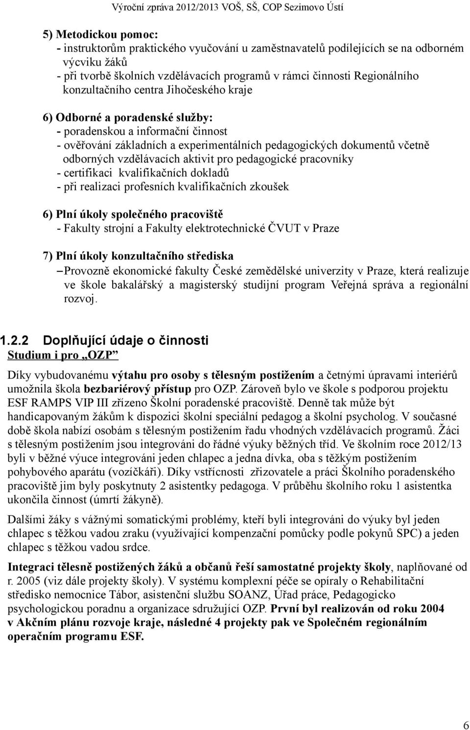 vzdělávacích aktivit pro pedagogické pracovníky - certifikaci kvalifikačních dokladů - při realizaci profesních kvalifikačních zkoušek 6) Plní úkoly společného pracoviště - Fakulty strojní a Fakulty