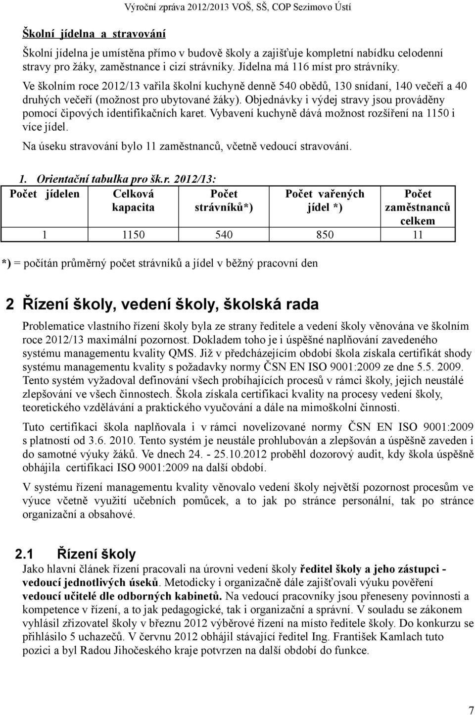 Objednávky i výdej stravy jsou prováděny pomocí čipových identifikačních karet. Vybavení kuchyně dává možnost rozšíření na 1150 i více jídel.